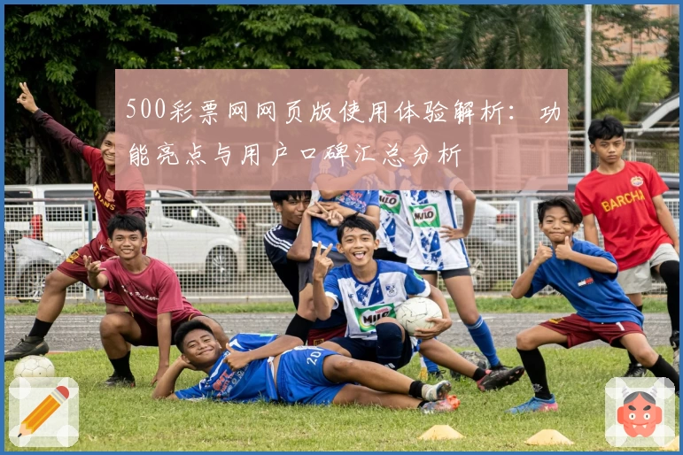 500彩票网网页版使用体验解析：功能亮点与用户口碑汇总分析